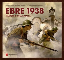 Ebre 1938. Imatges d'una batalla Ebre 1938. Imatges d'una batalla