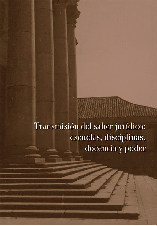 Transmisi&oacute;n del saber jur&iacute;dico: escuelas, disciplinas, docencia y poder