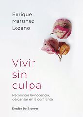 Vivir sin culpa. Reconocer la inocencia, descansar en la confianza Vivir sin culpa. Reconocer la inocencia, descansar en la confianza