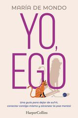 Yo, ego. Una guía para dejar de sufrir, conectar contigo mismo y alcanzar la paz Yo, ego. Una guía para dejar de sufrir, conectar contigo mismo y alcanzar la paz