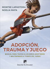 Adopción, trauma y juego. Manual para tratar a los niños adoptados y maltratados a través del juego Adopción, trauma y juego. Manual para tratar a los niños adoptados y maltratados a través del juego