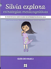 El viaje de Silvia: Nuevo diario de experimentación en el aula. Silvia explora. Estrategias metacognitivas. Guía de Viaje 2 El viaje de Silvia: Nuevo diario de experimentación en el aula. Silvia explora. Estrategias metacognitivas. Guía de Viaje 2