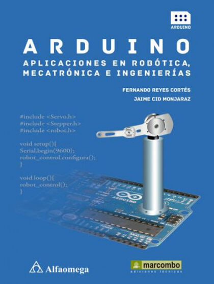 Arduino: aplicaciones en robótica, mecatrónica e ingeniería Arduino: aplicaciones en robótica, mecatrónica e ingeniería