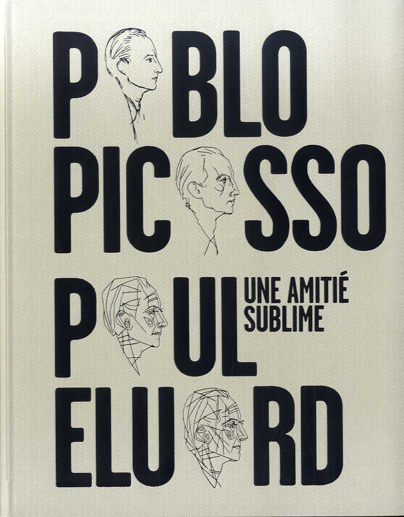 Pablo Picasso, Paul Eluard. Une Amiti&eacute; Sublime