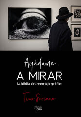 Ayúdame a mirar. La biblia del reportaje Ayúdame a mirar. La biblia del reportaje