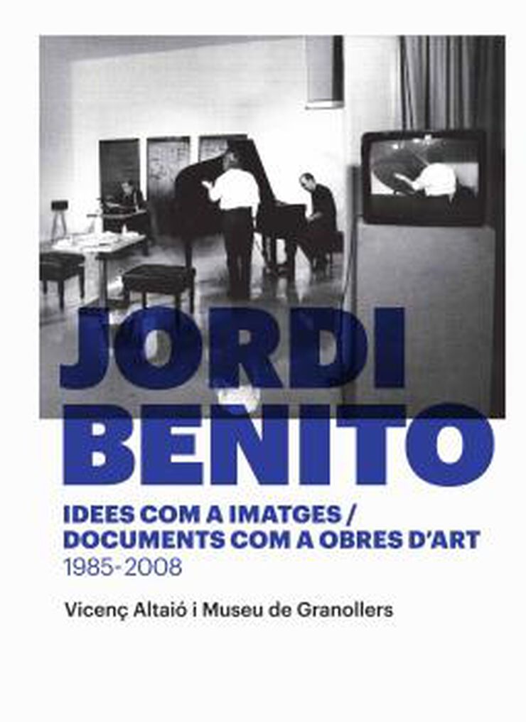 Jordi Benito. Idees com a imatges/ Documents com a obres d'art 1985 - 2008