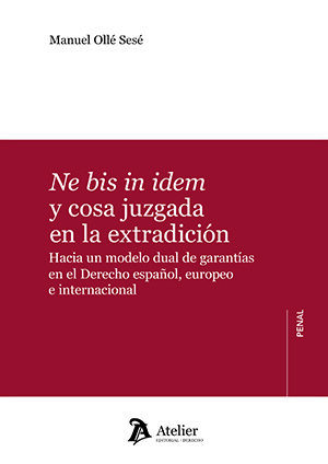 Ne bis in idem y cosa juzgada en la extradici&oacute;n. Hacia un modelo dual de garant&iacute;as en el Derecho espa&ntilde;ol, europeo