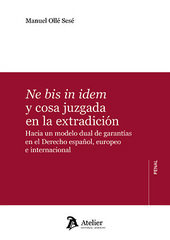 Ne bis in idem y cosa juzgada en la extradici&oacute;n. Hacia un modelo dual de garant&iacute;as en el Derecho espa&ntilde;ol, europeo