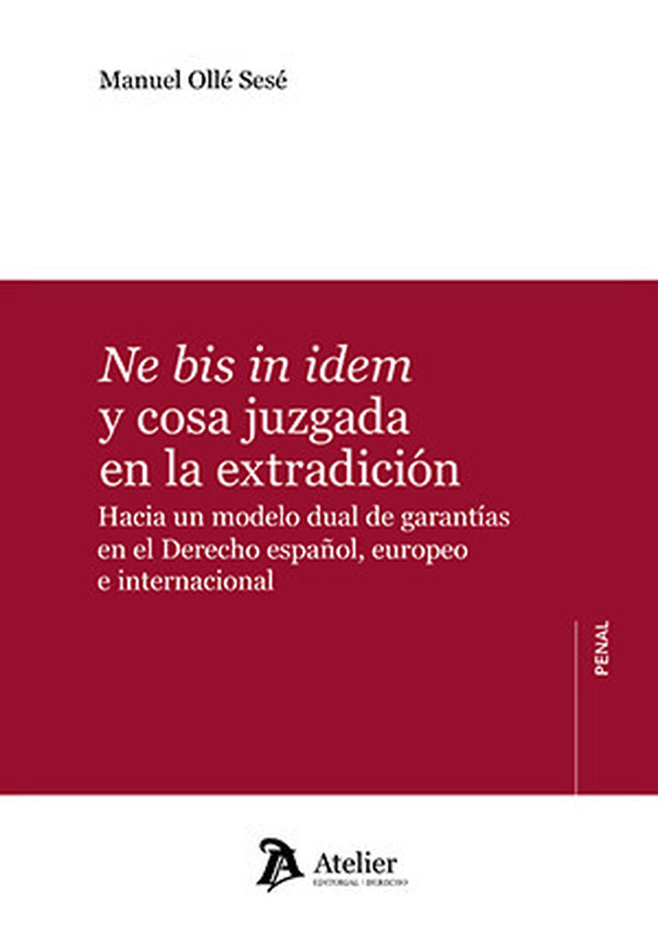 Ne bis in idem y cosa juzgada en la extradici&oacute;n. Hacia un modelo dual de garant&iacute;as en el Derecho espa&ntilde;ol, europeo