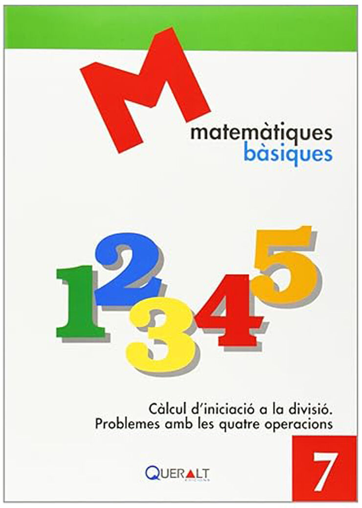 Matematiques Basiques 7. Càlcul DIniciació A La Divisió. Problemes Ambles Quatre Operacions