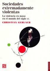 Sociedades extremadamente violentas. La violencia en masa en el mundo del siglo XX Sociedades extremadamente violentas. La violencia en masa en el mundo del siglo XX
