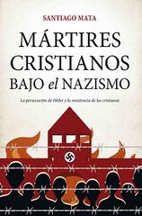 Martires cristianos bajo el nazismo Martires cristianos bajo el nazismo
