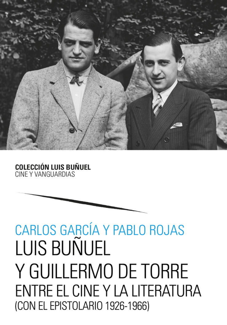Luis Bu&ntilde;uel y Guillermo de Torre. Entre el cine y la literatura (con el Epistolario 1926-1966)