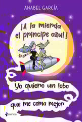 ¡A La Mierda El Príncipe Azul! Yo Quiero Un Lobo Que Me Coma Mejor ¡A La Mierda El Príncipe Azul! Yo Quiero Un Lobo Que Me Coma Mejor