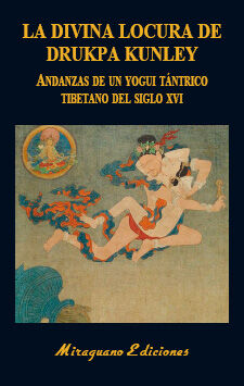 La Divina Locura de Drukpa Kunley. Andanzas de un yogui t&aacute;ntrico tibetano del siglo XVI