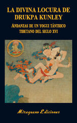 La Divina Locura de Drukpa Kunley. Andanzas de un yogui tántrico tibetano del siglo XVI La Divina Locura de Drukpa Kunley. Andanzas de un yogui tántrico tibetano del siglo XVI