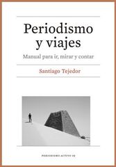 Periodismo y viajes. Manual para ir, mirar y contar Periodismo y viajes. Manual para ir, mirar y contar