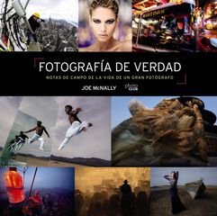 Fotografía de verdad. Notas de campo de la vida de un gran fotógrafo Fotografía de verdad. Notas de campo de la vida de un gran fotógrafo