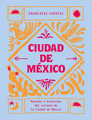 Ciudad de México. Recetas e historias del corazón de Ciudad de México