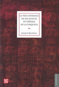 La vida cotidiana de los aztecas en v&iacute;speras de la conquista