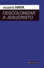 Descolonizar a Jesucristo Descolonizar a Jesucristo