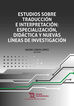 Estudios Sobre Traducción e Interpretación: Especialización, Didáctica y Nuevas Líneas de Investigación