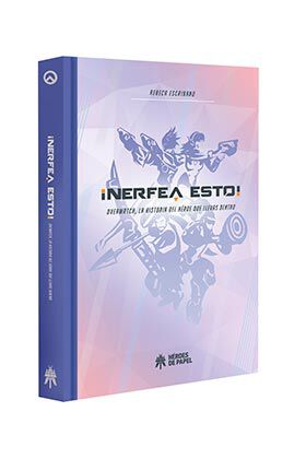 &iexcl;Nerfea esto! Overwatch. La Historia del h&eacute;roe que llevas dentro