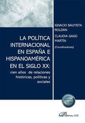 La pol&iacute;tica internacional en Espa&ntilde;a e Hispanoam&eacute;rica en el siglo XX: cien a&ntilde;os de relaciones hist&oacute;ricas, pol&iacute;ticas y sociales