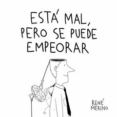 Está mal, pero se puede empeorar Está mal, pero se puede empeorar
