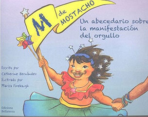 M de mostacho: Un abecedario sobre la manifestación del orgullo M de mostacho: Un abecedario sobre la manifestación del orgullo