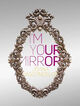 I'M YOUR MIRROR