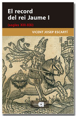 El record del rei Jaume I (segles XIII-XXI)