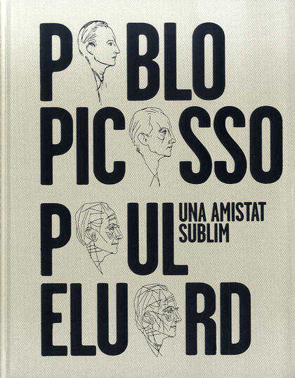 Pablo Picasso, Paul Eluard. Una Amistat Sublim