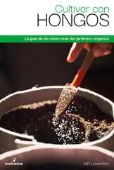 Cultivar con hongos: La guía de las micorrizas del jardinero orgánico Cultivar con hongos: La guía de las micorrizas del jardinero orgánico