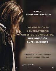 Las obsesiones y el trastorno obsesivo-compulsivo. Una adicción al pensamiento. Entenderlos y superarlos con el modelo PARCUVE Las obsesiones y el trastorno obsesivo-compulsivo. Una adicción al pensamiento. Entenderlos y superarlos con el modelo PARCUVE
