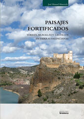 Paisajes fortificados. Murallas, torres y castillos en tierras valencianas Paisajes fortificados. Murallas, torres y castillos en tierras valencianas