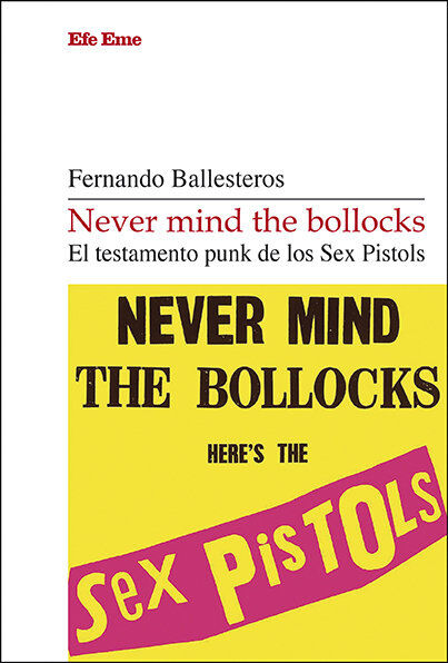 Never mind the bollocks. El testamento punk de los Sex Pistols