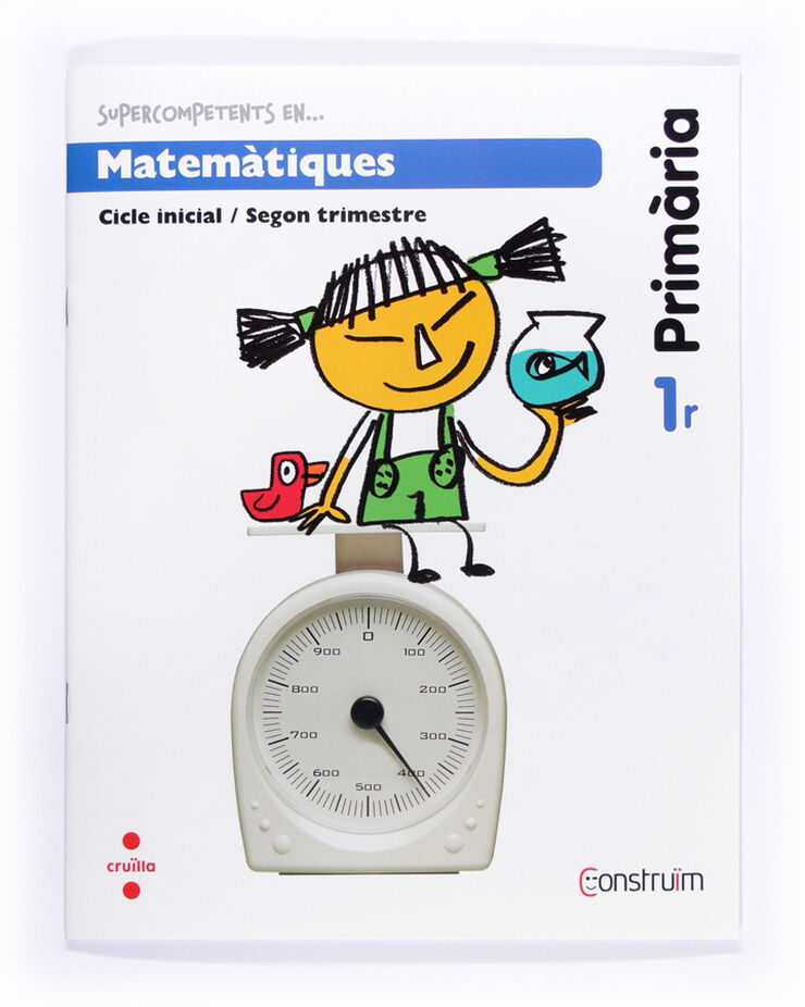 Supercompetents en... Matem&agrave;tiques. 1 Prim&agrave;ria, 2 Trimestre. Constru&iuml;m. Quadern