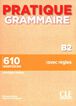 Pratique Grammaire B2. 610 exercices