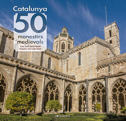 Catalunya: 50 monestirs medievals Catalunya: 50 monestirs medievals