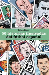 50 historias ilustradas del fútbol español 50 historias ilustradas del fútbol español