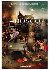El Bosco. Algo más que un inventor de monstruos y de quimeras El Bosco. Algo más que un inventor de monstruos y de quimeras