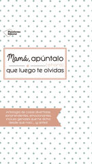 Mamá, apúntalo (ahora) que luego te olvidas Mamá, apúntalo (ahora) que luego te olvidas