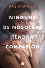 Ninguna de nosotras tendrá compasión Ninguna de nosotras tendrá compasión