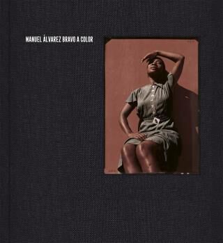 Manuel &Aacute;lvarez Bravo A Color