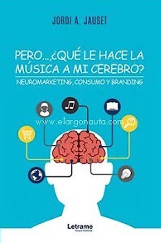 Pero...&iquest;Qu&eacute; le hace la m&uacute;sica a mi cerebro? Neuromarketing, consumo y branding