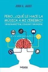Pero...&iquest;Qu&eacute; le hace la m&uacute;sica a mi cerebro? Neuromarketing, consumo y branding