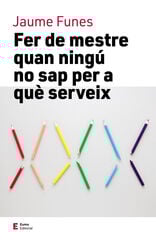 Fer de mestre quan ningú no sap per a què serveix Fer de mestre quan ningú no sap per a què serveix
