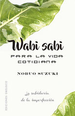Wabi sabi para la vida cotidiana Wabi sabi para la vida cotidiana