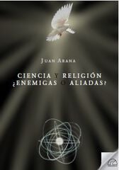 Ciencia y religión. ¿Enemigas o aliadas? Ciencia y religión. ¿Enemigas o aliadas?